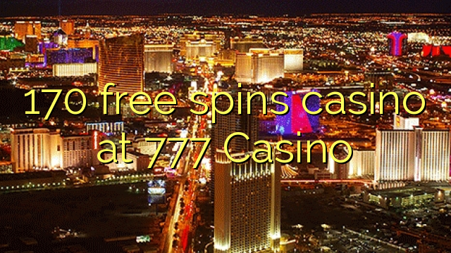 170 free spins casino at 777 Casino