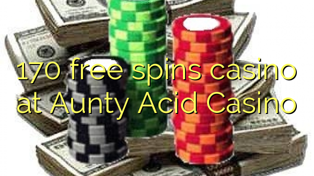 170 free spins casino at Aunty Acid Casino