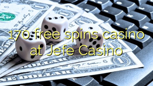 170 free spins gidan caca a Jefe Casino