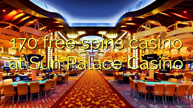 170 free spins casino at Sun Palace Casino