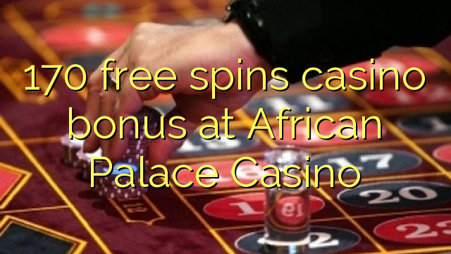 170 free spins casino bonus at African Palace Casino