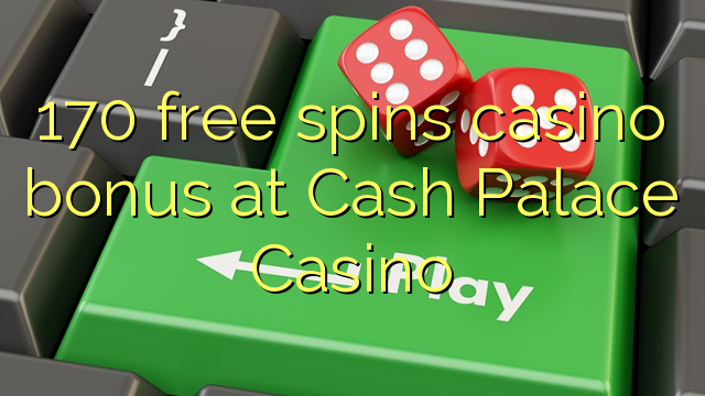 170 free spins casino bonus at Cash Palace Casino