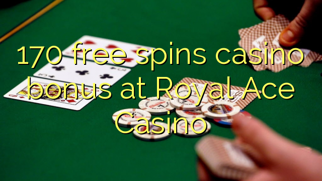 170 bonusy na kasína zadarmo sa točí na Royal Ace Casino