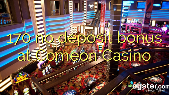 170 euweuh deposit bonus di Comeon Kasino