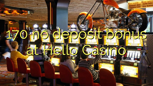 170 no deposit bonus at Hello Casino