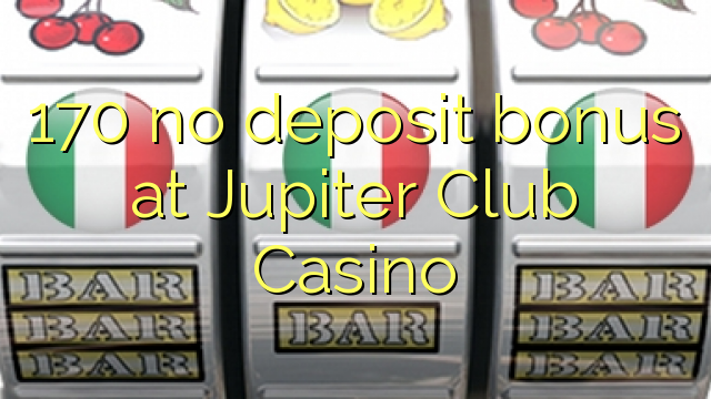 Wala'y deposit bonus ang 170 sa Jupiter Club Casino