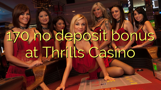 Wala'y deposit bonus ang 170 sa Thrills Casino