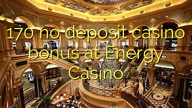 170 ไม่มีเงินฝากโบนัสคาสิโนที่ Energy Casino