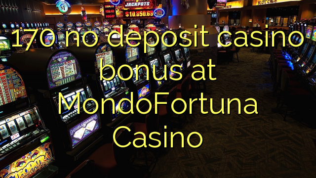 170 no deposit casino bonus at MondoFortuna Casino