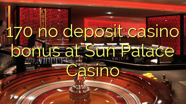 170 no deposit casino bonus at Sun Palace Casino