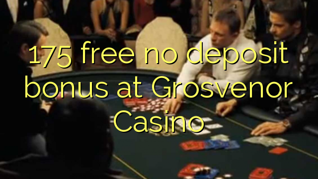 175 free no deposit bonus at Grosvenor Casino