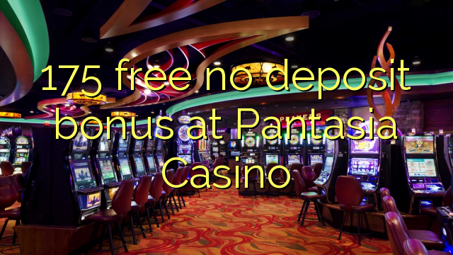 在Pantasia赌场，175免费存款奖金