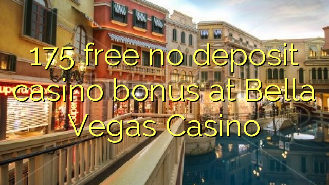 175 free no deposit casino bonus at Bella Vegas Casino