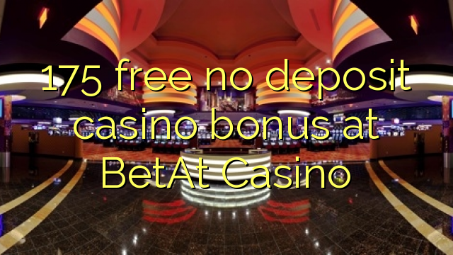 175 free no deposit casino bonus at BetAt Casino