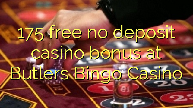 175 free no deposit casino bonus at Butlers Bingo Casino