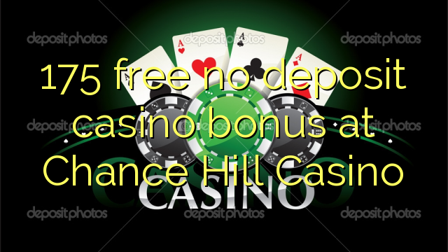 175- ը անվճար չաշխատող կազինո բոնուս է Chance Hill Casino- ում