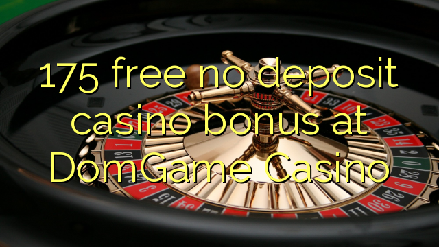 175 free no deposit casino bonus at DomGame Casino