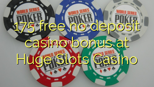 175 free no deposit casino bonus at Huge Slots Casino