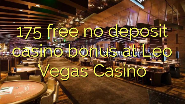 175 wewete kahore bonus tāpui Casino i Leo Vegas Casino