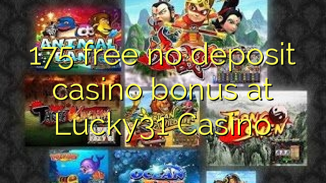 175 ຟຣີບໍ່ມີຄາສິໂນເງິນຝາກຢູ່ Lucky31 Casino