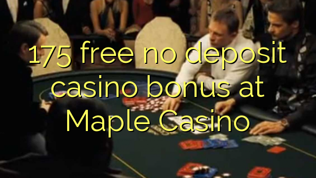 175 free no deposit casino bonus at Maple Casino