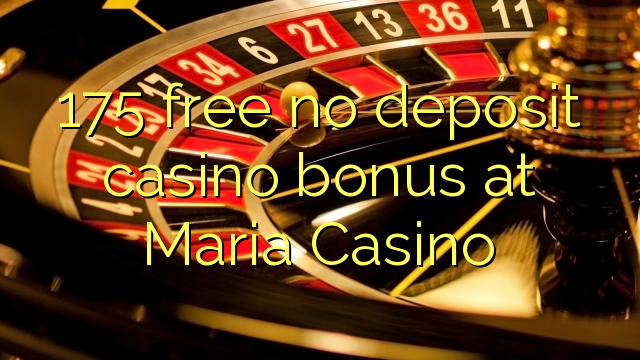 175 wewete kahore bonus tāpui Casino i Maria Casino