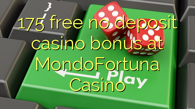 175 free no deposit casino bonus at MondoFortuna Casino