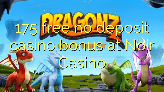 175 free no deposit casino bonus at Noir Casino