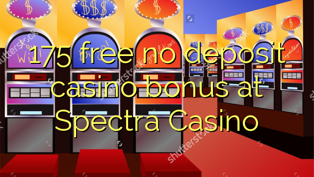 175 free no deposit casino bonus at Spectra Casino