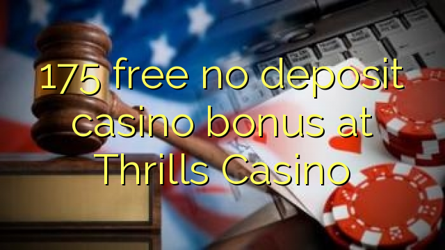 175 free no deposit casino bonus at Thrills Casino