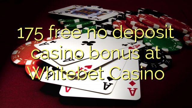 175 free no deposit casino bonus at Whitebet Casino