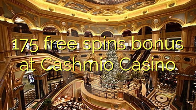 175 free spins bonus at Cashmio Casino