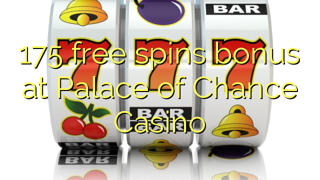 175 free spins bonus at Palace of Chance Casino