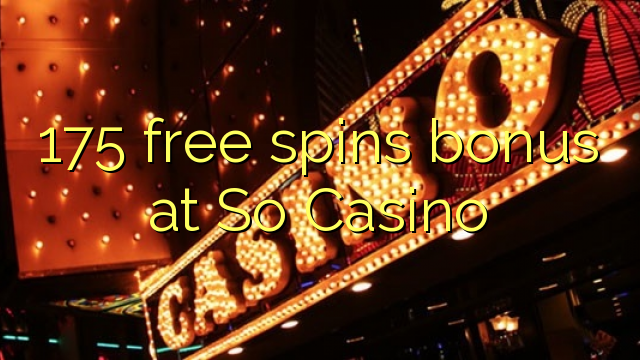 175 free spins bonus at So Casino