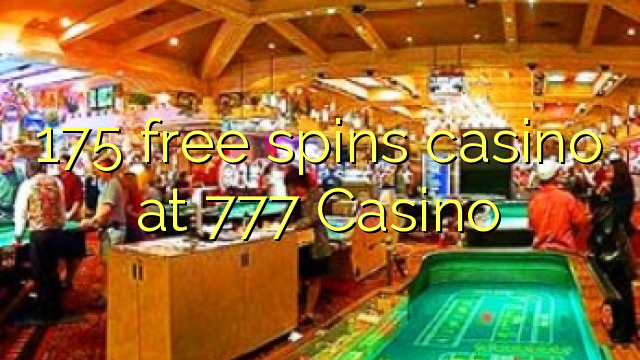 175 free spins casino at 777 Casino