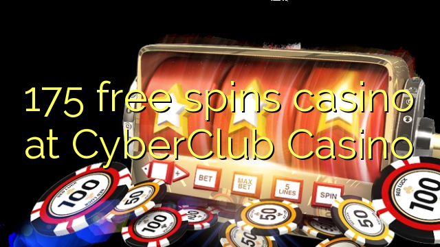 175 free spins casino at CyberClub Casino