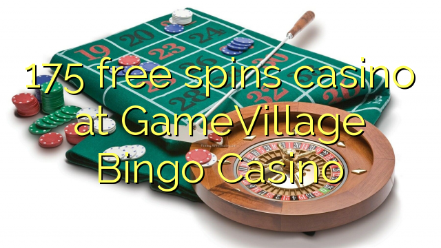 175-asgaidh spins chasino ann GameVillage Bingo Casino