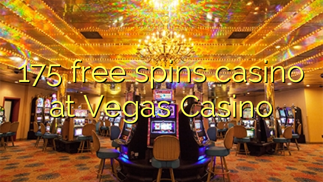 175 free spins casino at Vegas Casino