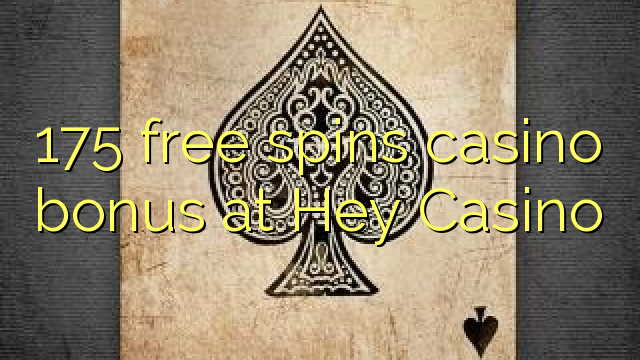 175 free spins casino bonus at Hey  Casino