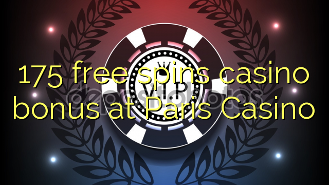 175 bezmaksas griezienus kazino bonusu Paris Casino