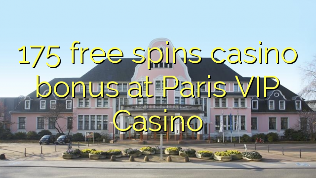 175 besplatno kreće casino bonus u Paris VIP Casinou