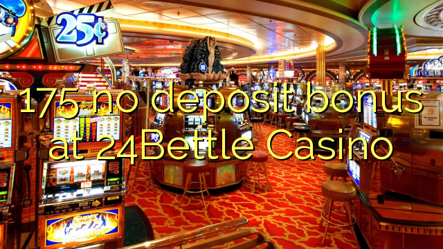 175 geen deposito bonus by 24Bettle Casino