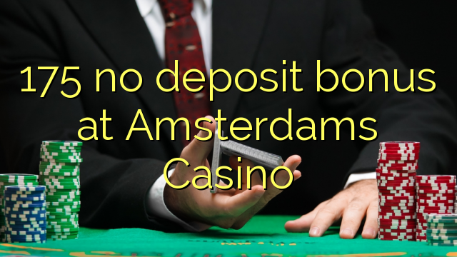 175 არ ანაბარი ბონუს Amsterdams Casino