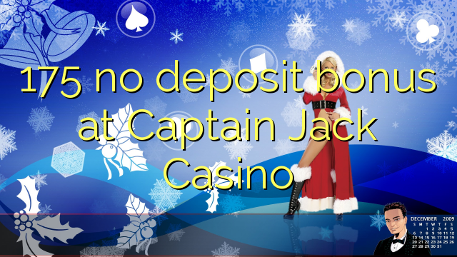 175 no deposit bonus at Captain Jack Casino