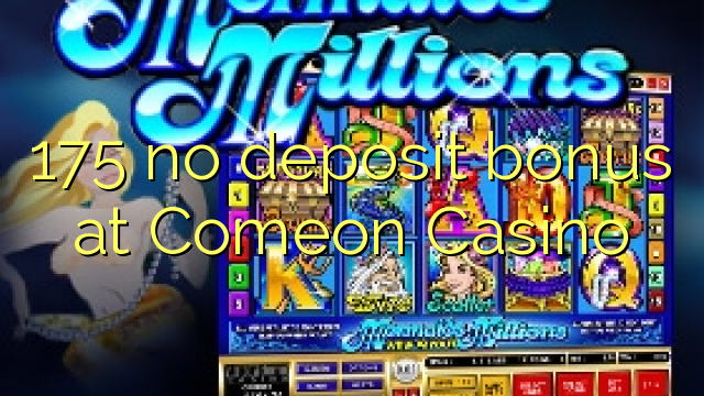 175 no deposit bonus at Comeon Casino