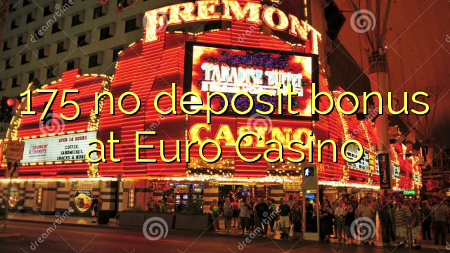 175 no deposit bonus at Euro Casino