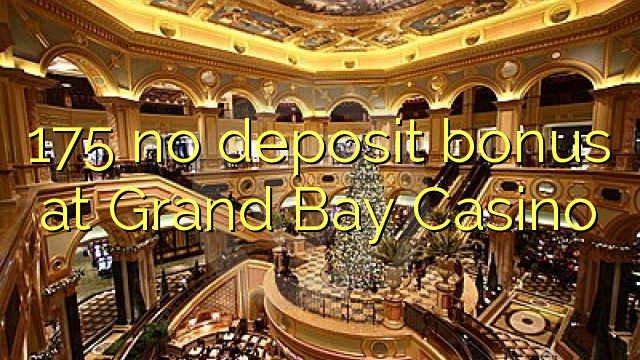 175 no deposit bonus at Grand Bay Casino