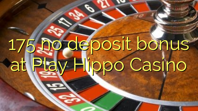 175 no deposit bonus at Play Hippo Casino