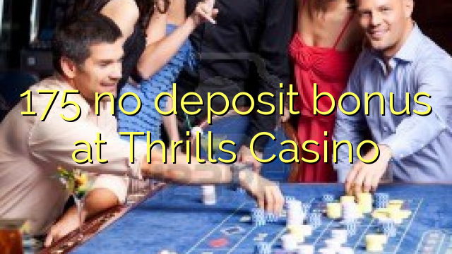 175 Thrills Casino-д хадгаламжийн бонус байхгүй