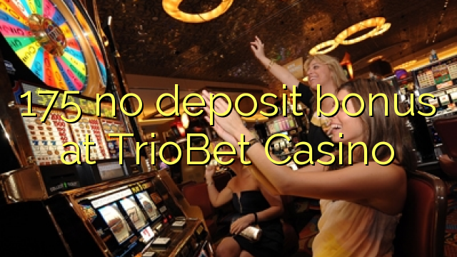 175 no deposit bonus at TrioBet Casino